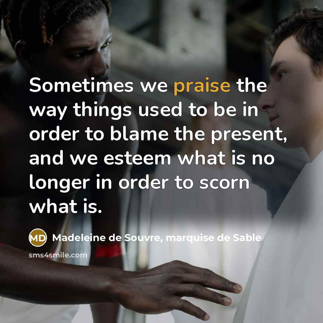“Sometimes we praise the way things used to be in…” quote by Madeleine de Souvre, marquise de Sable