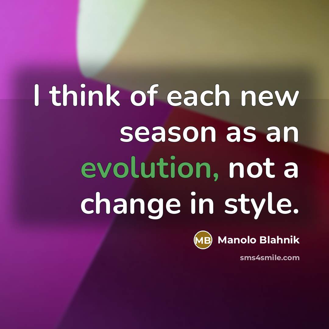 “I think of each new season as an evolution, not…” quote by Manolo Blahnik
