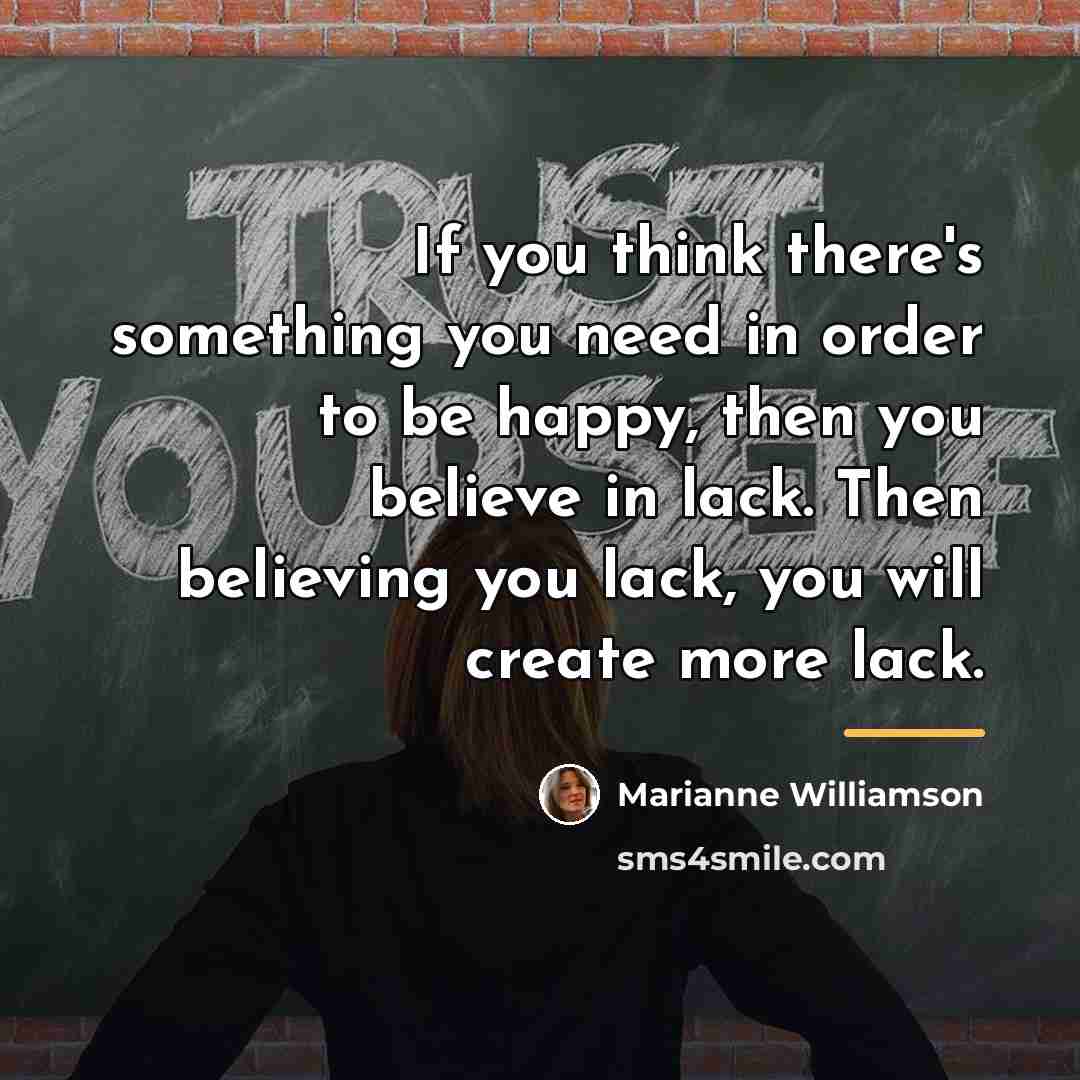 “If you think there's something you need in order to…” quote by Marianne Williamson