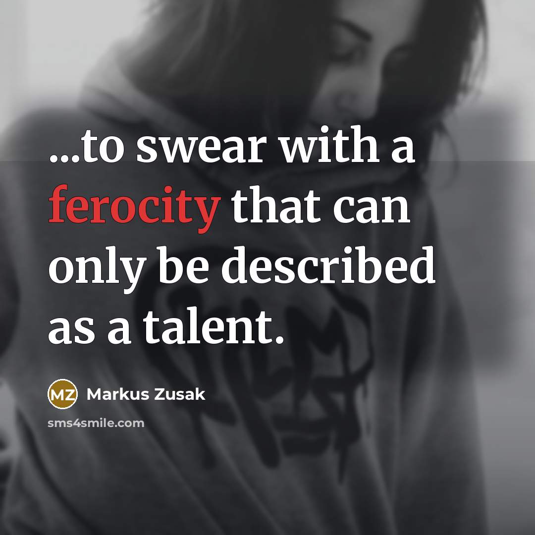 “...to swear with a ferocity that can only be described…” quote by Markus Zusak