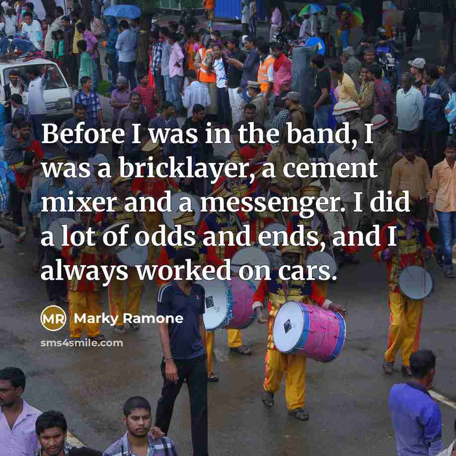 “Before I was in the band, I was a bricklayer,…” quote by Marky Ramone