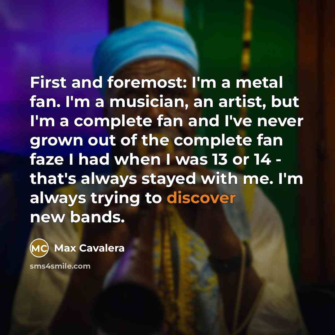 “First and foremost: I'm a metal fan. I'm a musician,…” quote by Max Cavalera