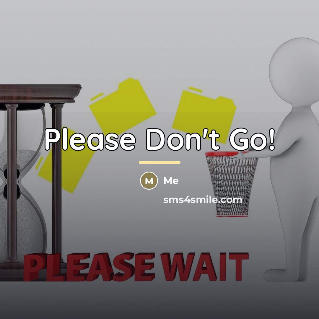 “Please Don't Go!…” quote by Me