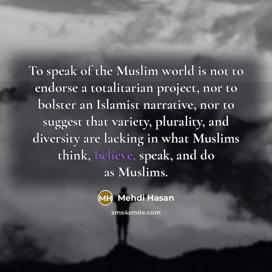 “To speak of the Muslim world is not to endorse…” quote by Mehdi Hasan