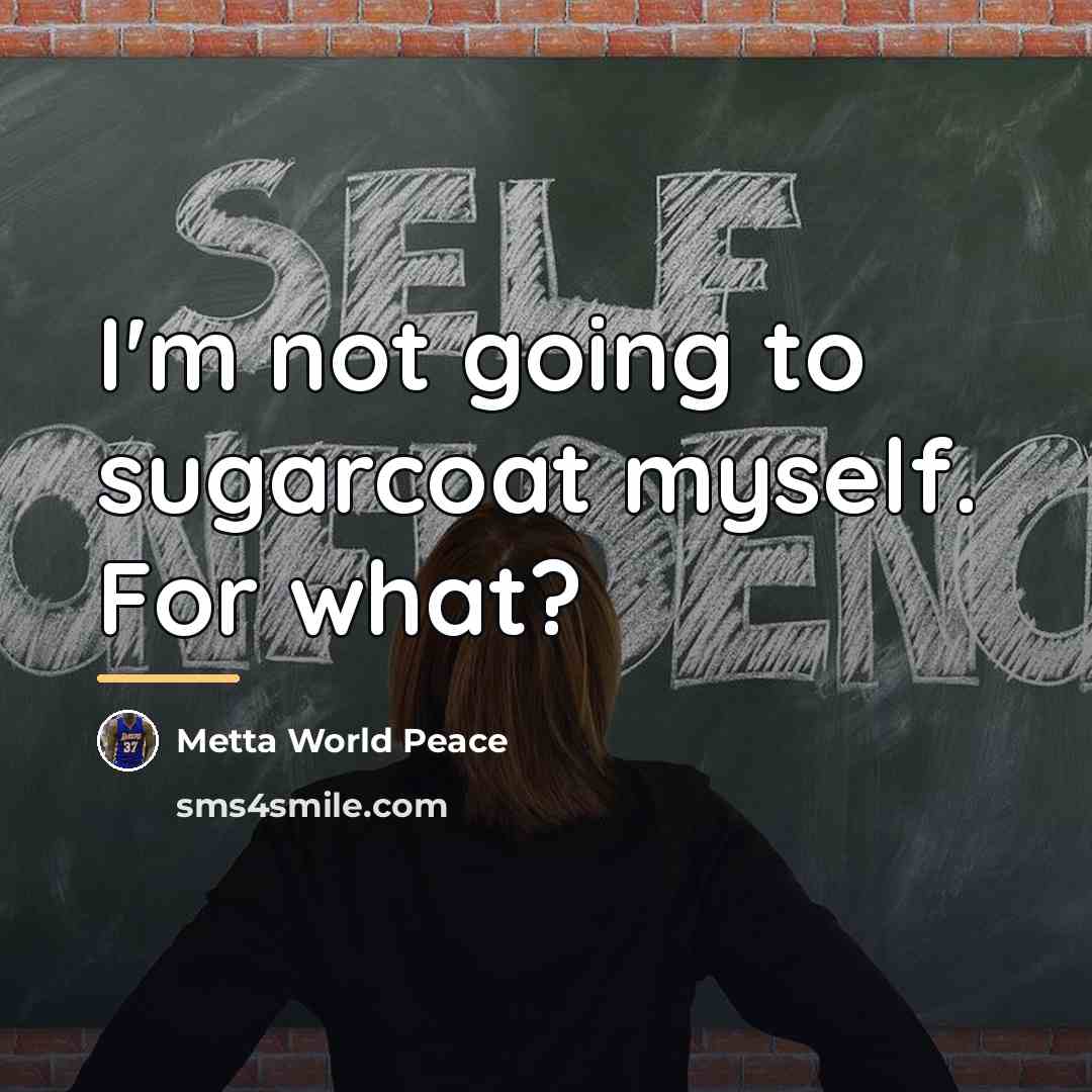 “I'm not going to sugarcoat myself. For what?…” quote by Metta World Peace