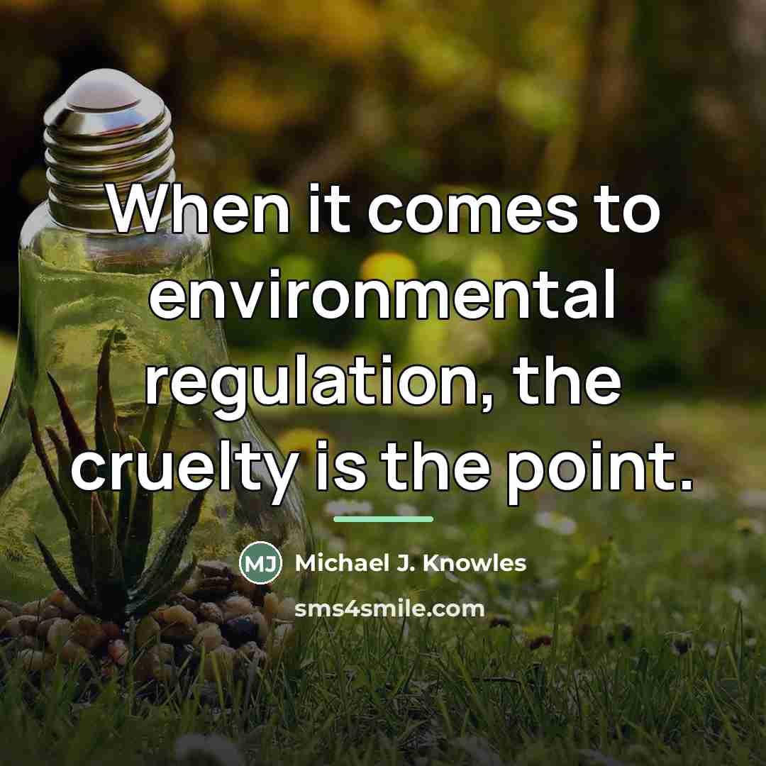 “When it comes to environmental regulation, the cruelty is the…” quote by Michael J. Knowles
