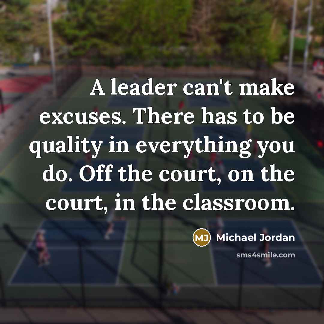 “A leader can't make excuses. There has to be quality…” quote by Michael Jordan