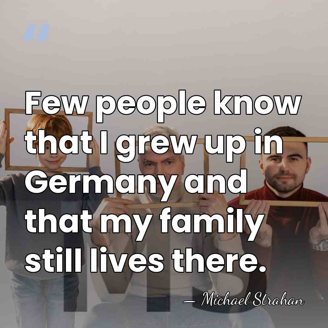 Few people know that I grew up in Germany and that my&hellip; - Michael Strahan