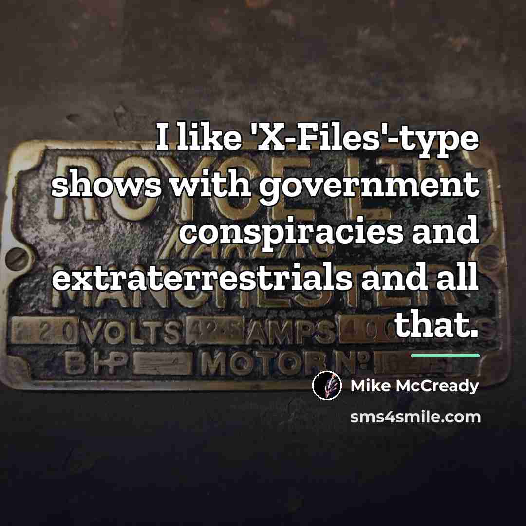“I like 'X-Files'-type shows with government conspiracies and extraterrestrials and…” quote by Mike McCready