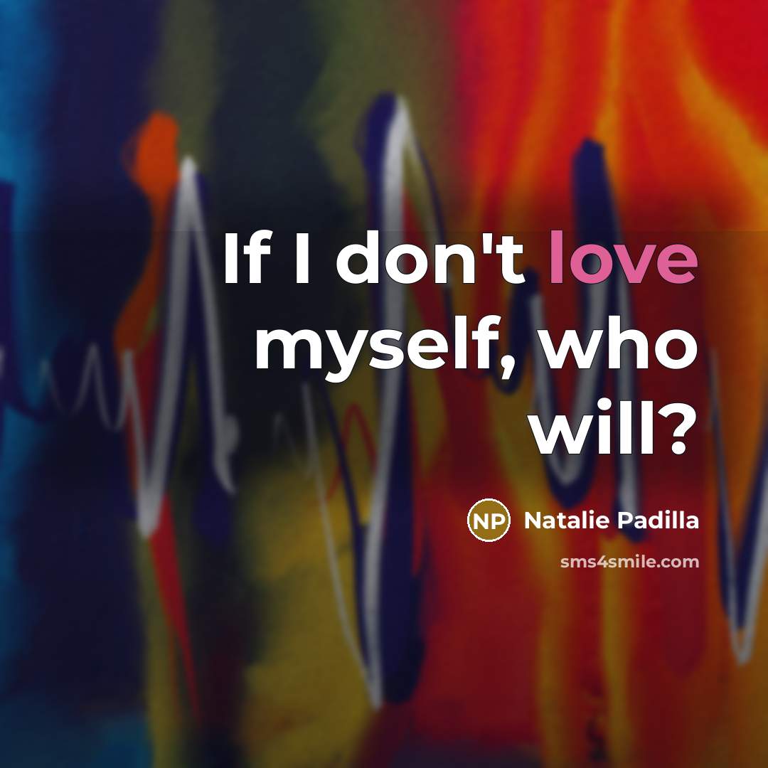 “If I don't love myself, who will?” quote by Natalie Padilla