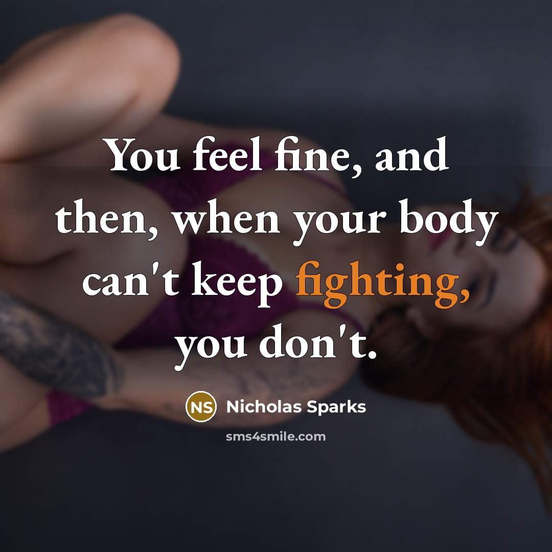 “You feel fine, and then, when your body can't keep…” quote by Nicholas Sparks