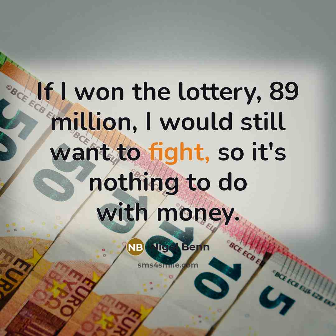 “If I won the lottery, 89 million, I would still…” quote by Nigel Benn