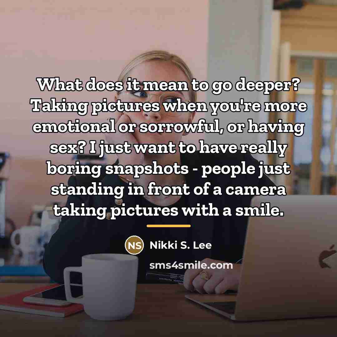 “What does it mean to go deeper? Taking pictures when…” quote by Nikki S. Lee