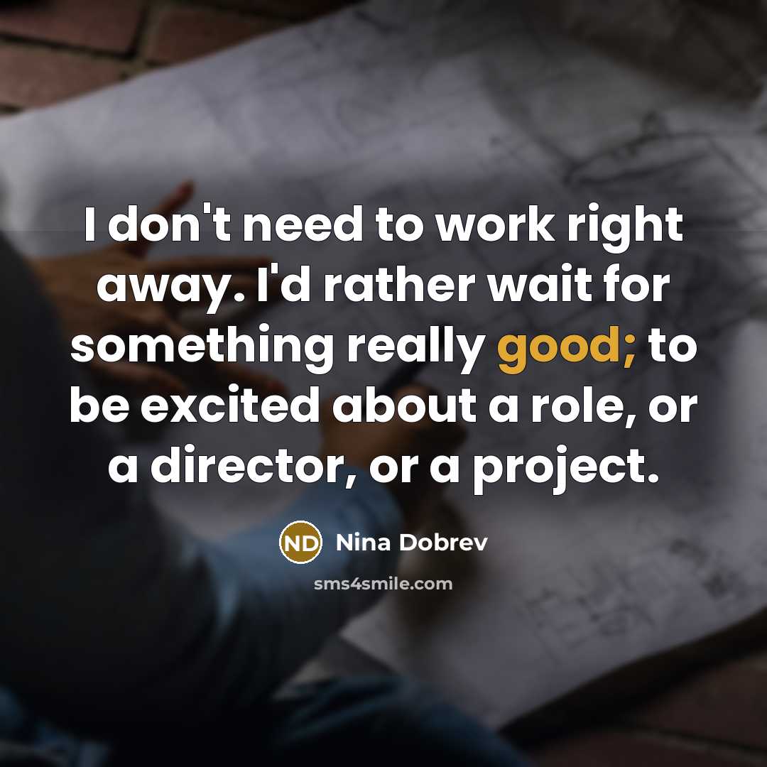 “I don't need to work right away. I'd rather wait…” quote by Nina Dobrev