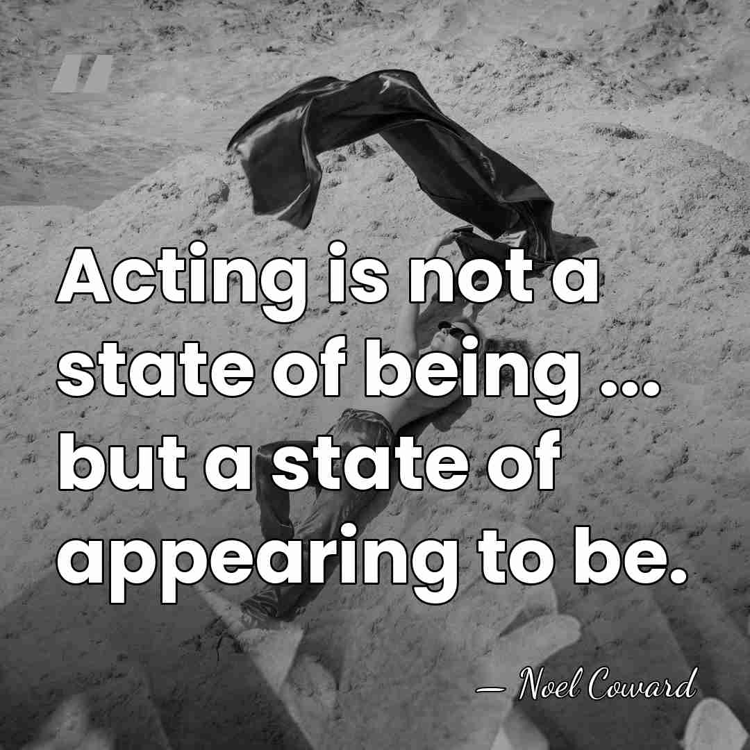 Acting is not a state of being ... but a state of&hellip; - Noel Coward