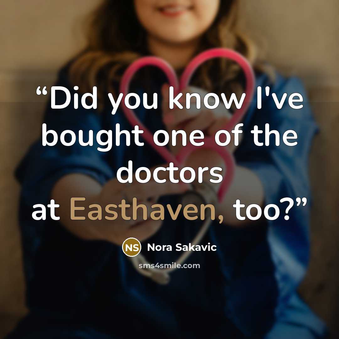 “Did you know I've bought one of the doctors at Easthaven, too?” quote by Nora Sakavic