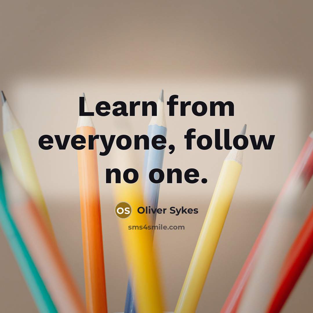 “Learn from everyone, follow no one.…” quote by Oliver Sykes