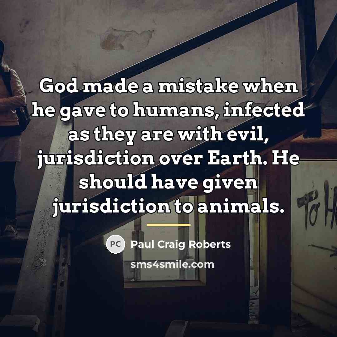 “God made a mistake when he gave to humans, infected…” quote by Paul Craig Roberts