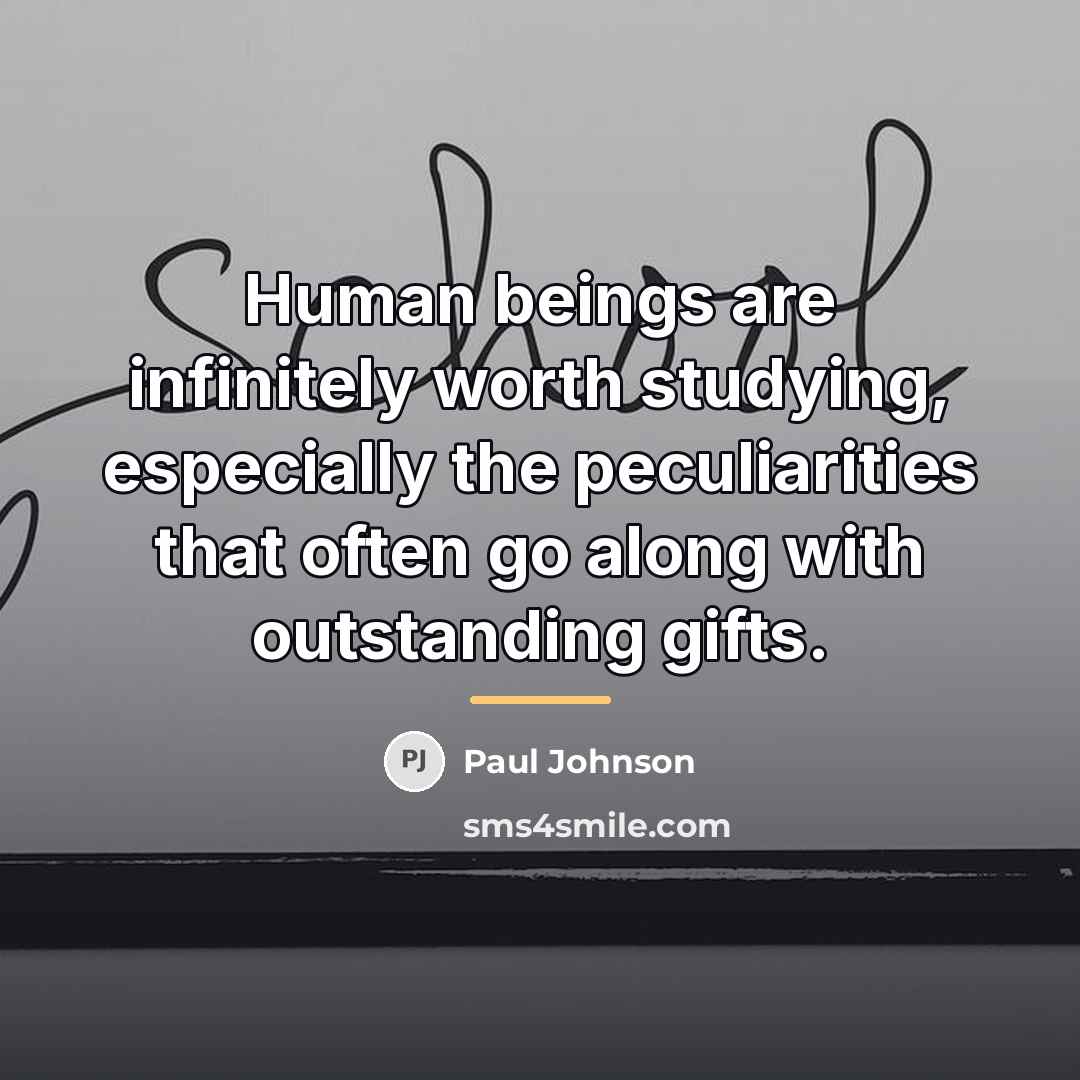 “Human beings are infinitely worth studying, especially the peculiarities that…” quote by Paul Johnson