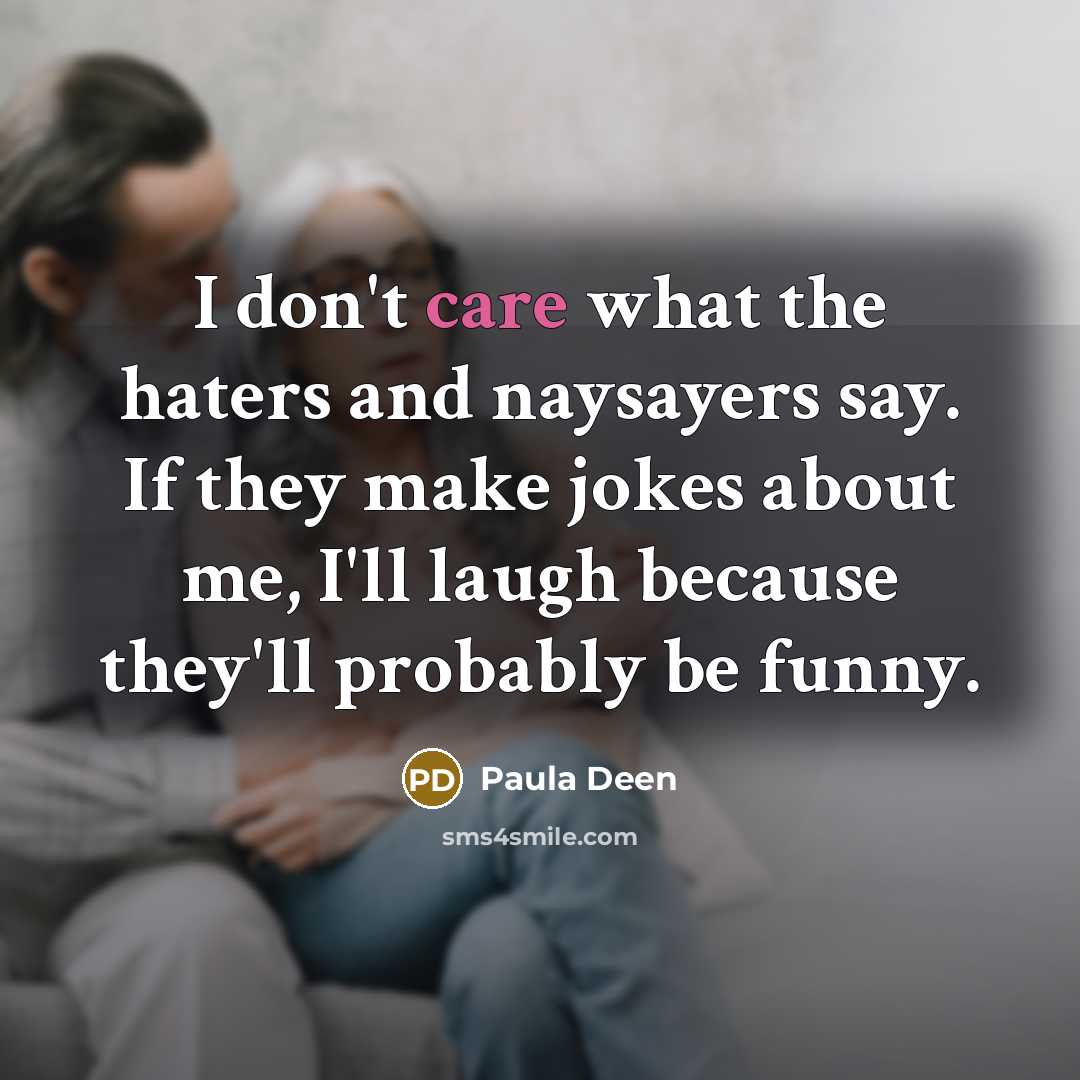 “I don't care what the haters and naysayers say. If…” quote by Paula Deen