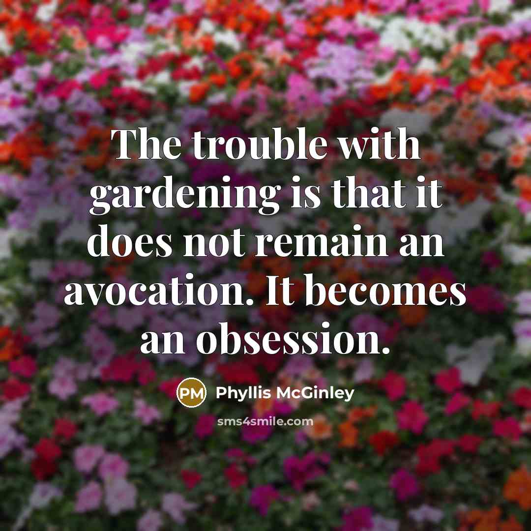“The trouble with gardening is that it does not remain…” quote by Phyllis McGinley