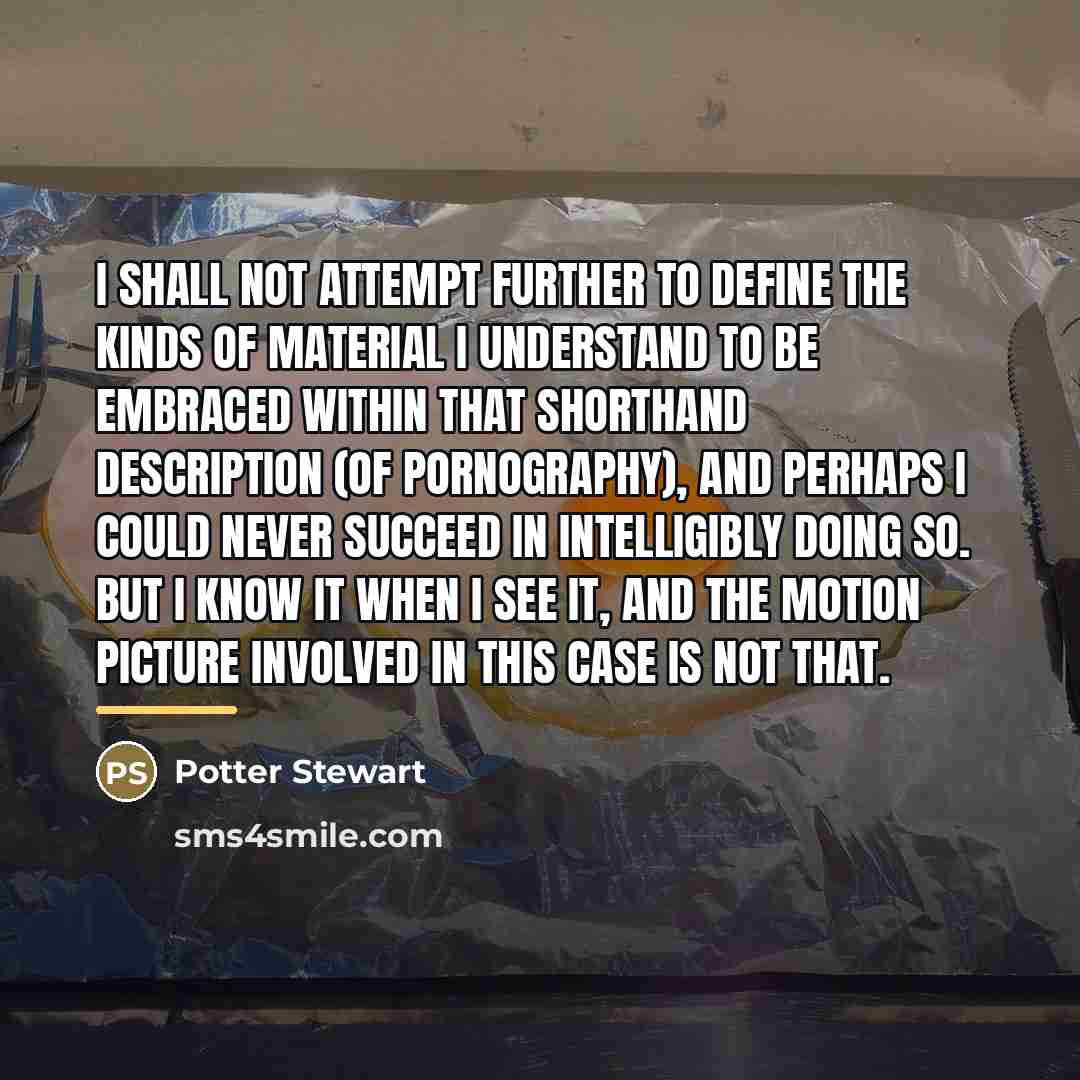“I shall not attempt further to define the kinds of…” quote by Potter Stewart