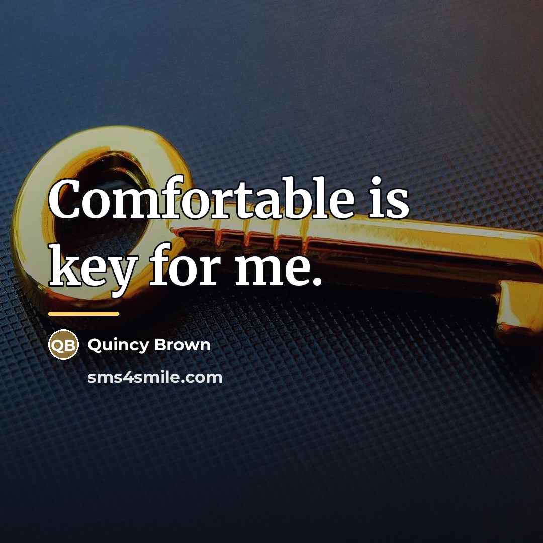 “Comfortable is key for me.…” quote by Quincy Brown