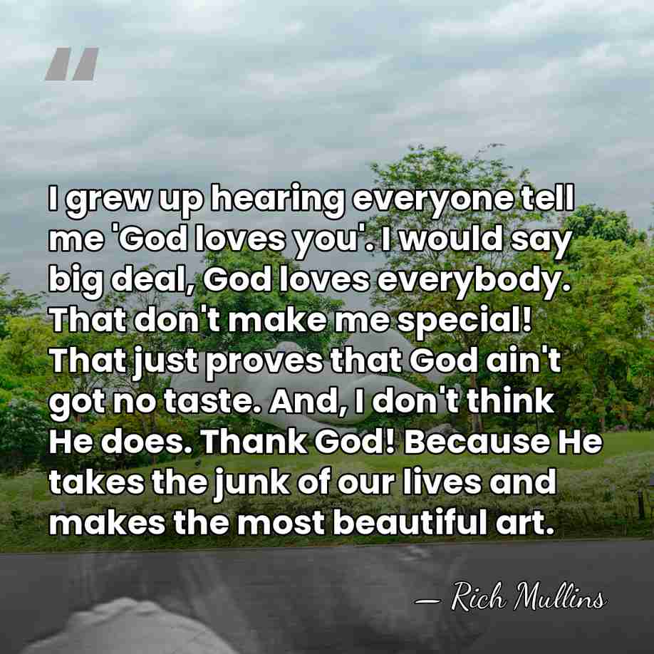 I grew up hearing everyone tell me 'God loves you'. I would&hellip; - Rich Mullins