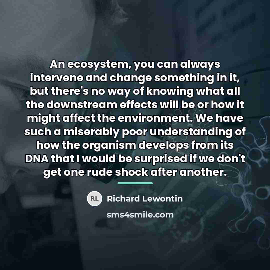 “An ecosystem, you can always intervene and change something in…” quote by Richard Lewontin