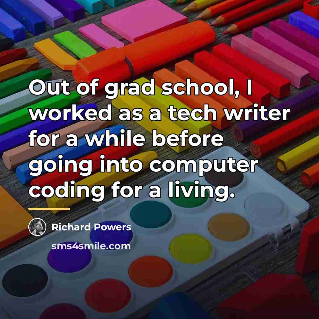 “Out of grad school, I worked as a tech writer…” quote by Richard Powers