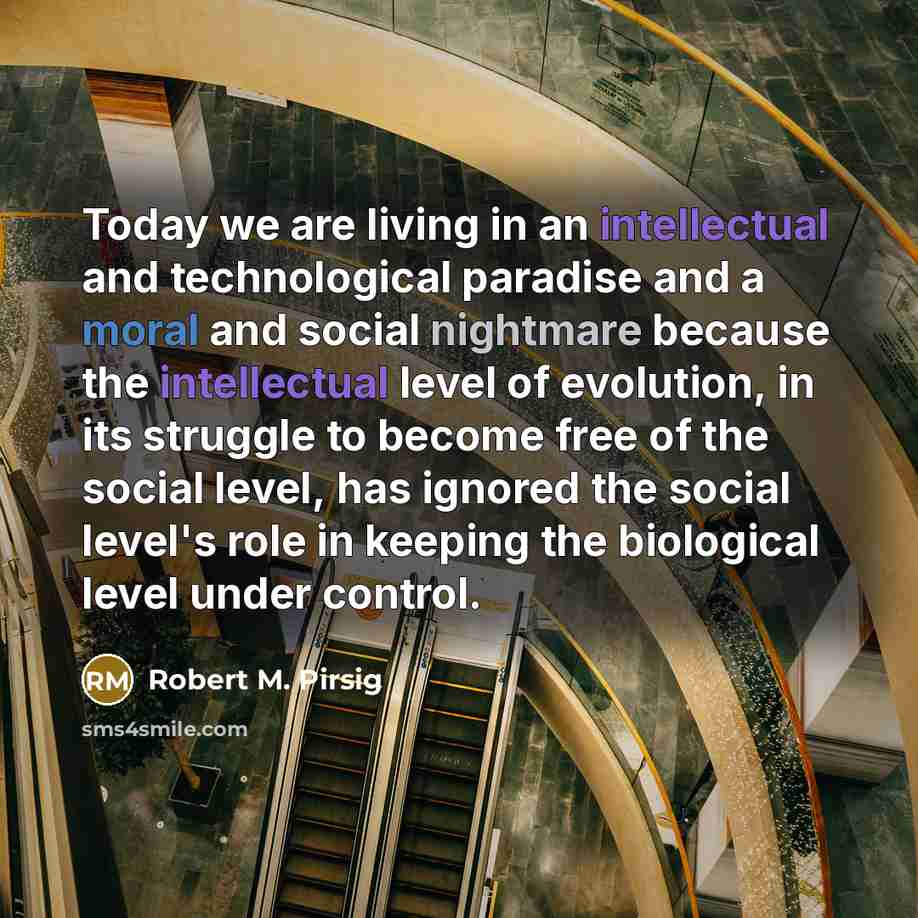 “Today we are living in an intellectual and technological paradise…” quote by Robert M. Pirsig