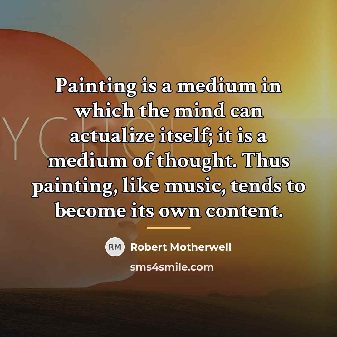 “Painting is a medium in which the mind can actualize…” quote by Robert Motherwell