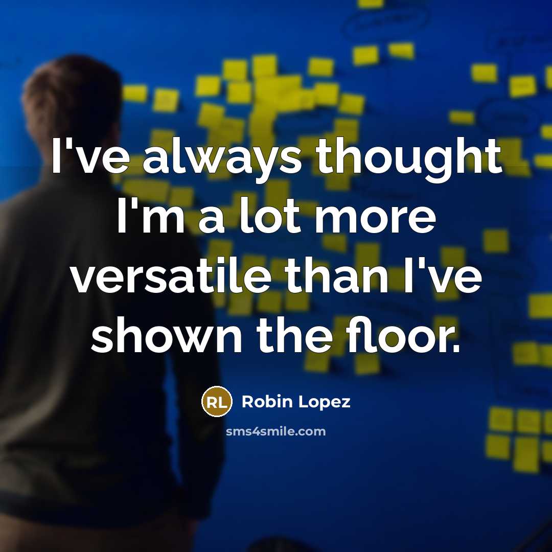 “I've always thought I'm a lot more versatile than I've…” quote by Robin Lopez