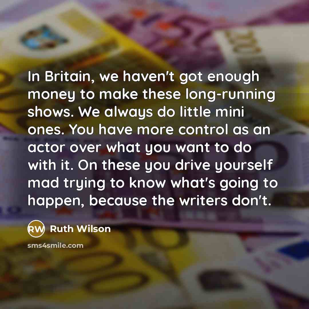 “In Britain, we haven't got enough money to make these…” quote by Ruth Wilson