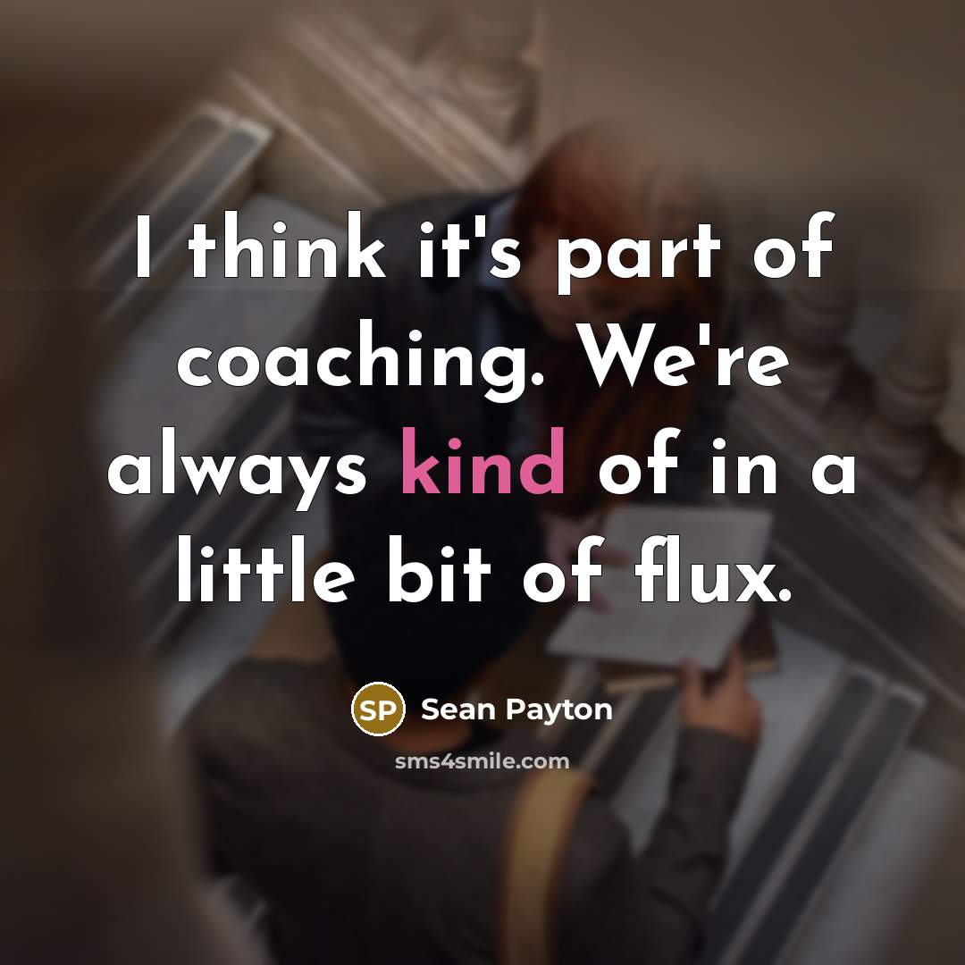 “I think it's part of coaching. We're always kind of…” quote by Sean Payton