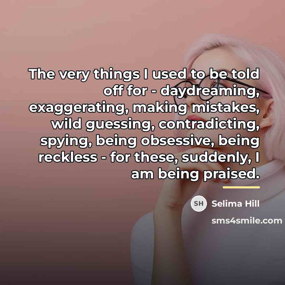 “The very things I used to be told off for…” quote by Selima Hill
