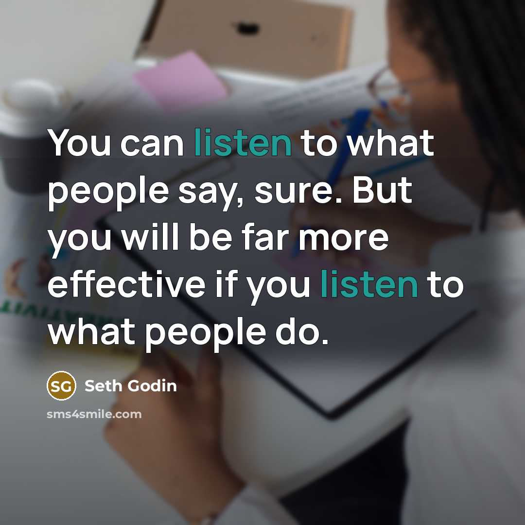 “You can listen to what people say, sure. But you…” quote by Seth Godin