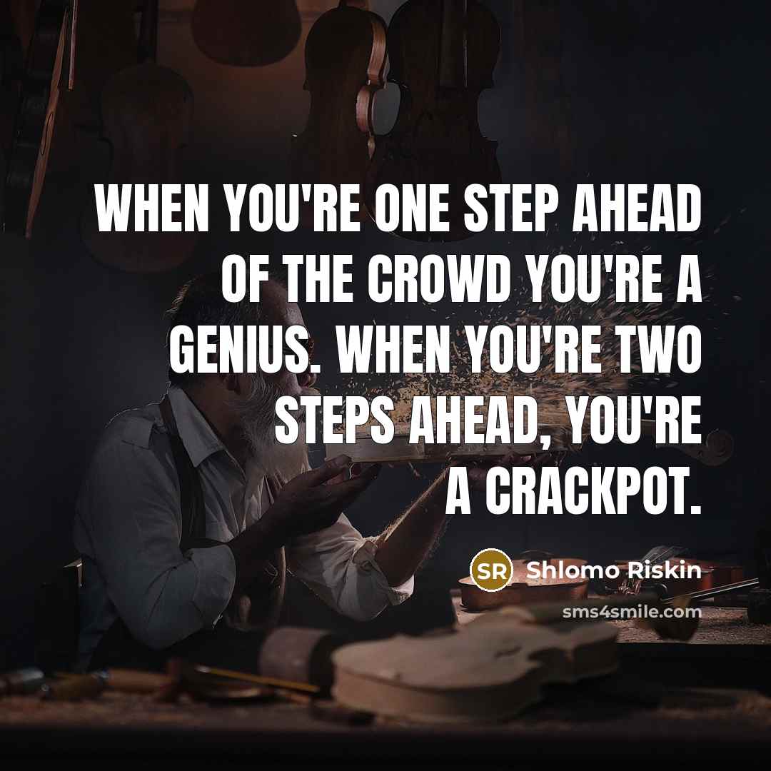 “When you're one step ahead of the crowd you're a genius. When you're two steps ahead, you're a crackpot.” quote by Shlomo Riskin