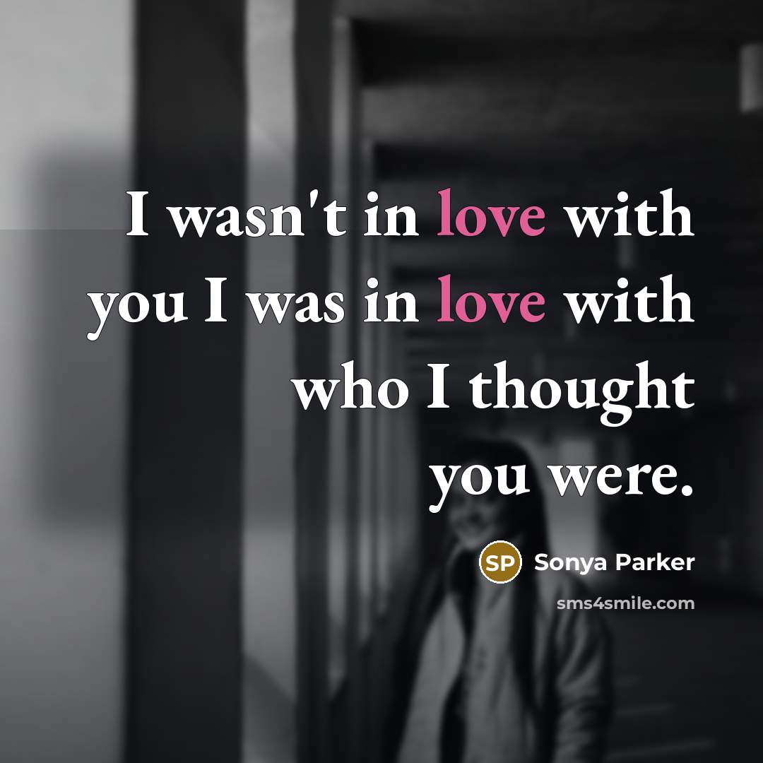 “I wasn't in love with you I was in love…” quote by Sonya Parker