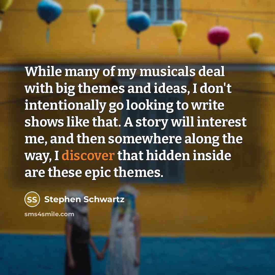 “While many of my musicals deal with big themes and…” quote by Stephen Schwartz