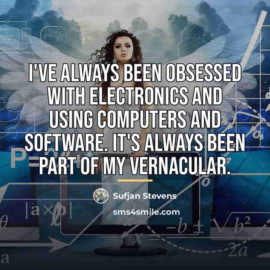 “I've always been obsessed with electronics and using computers and…” quote by Sufjan Stevens