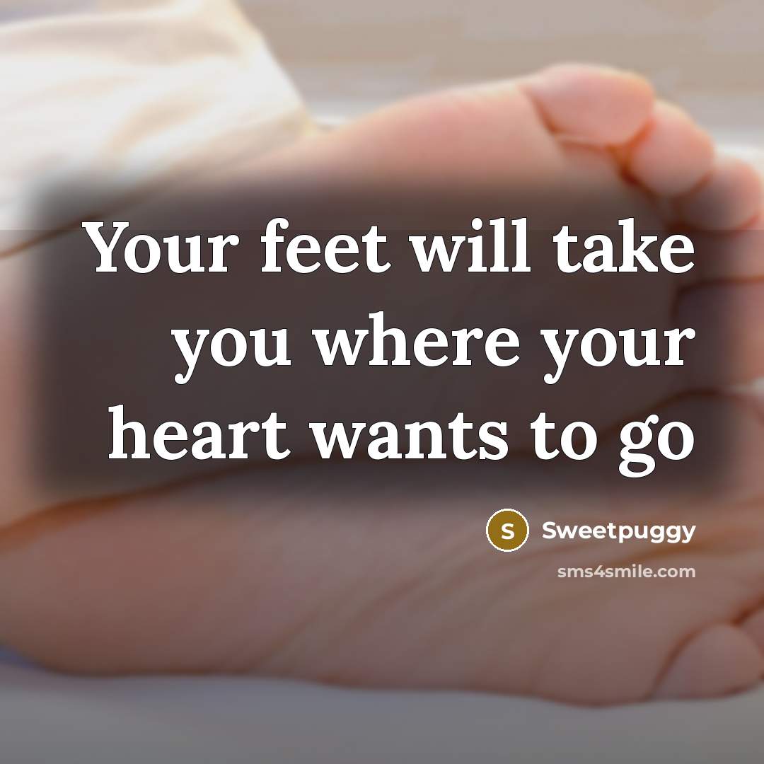 “Your feet will take you where your heart wants to go” quote by Sweetpuggy