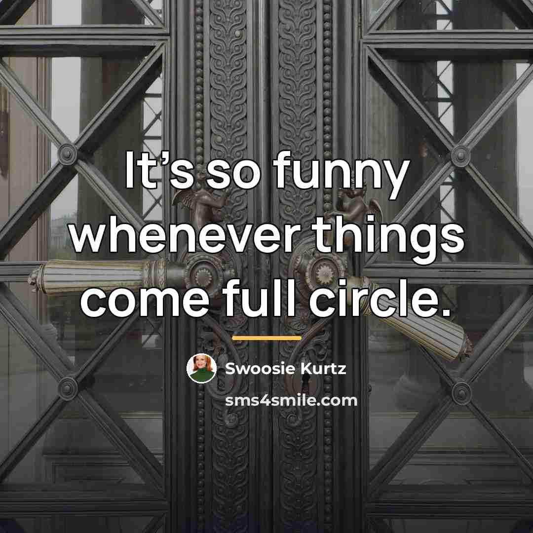 “It's so funny whenever things come full circle.…” quote by Swoosie Kurtz