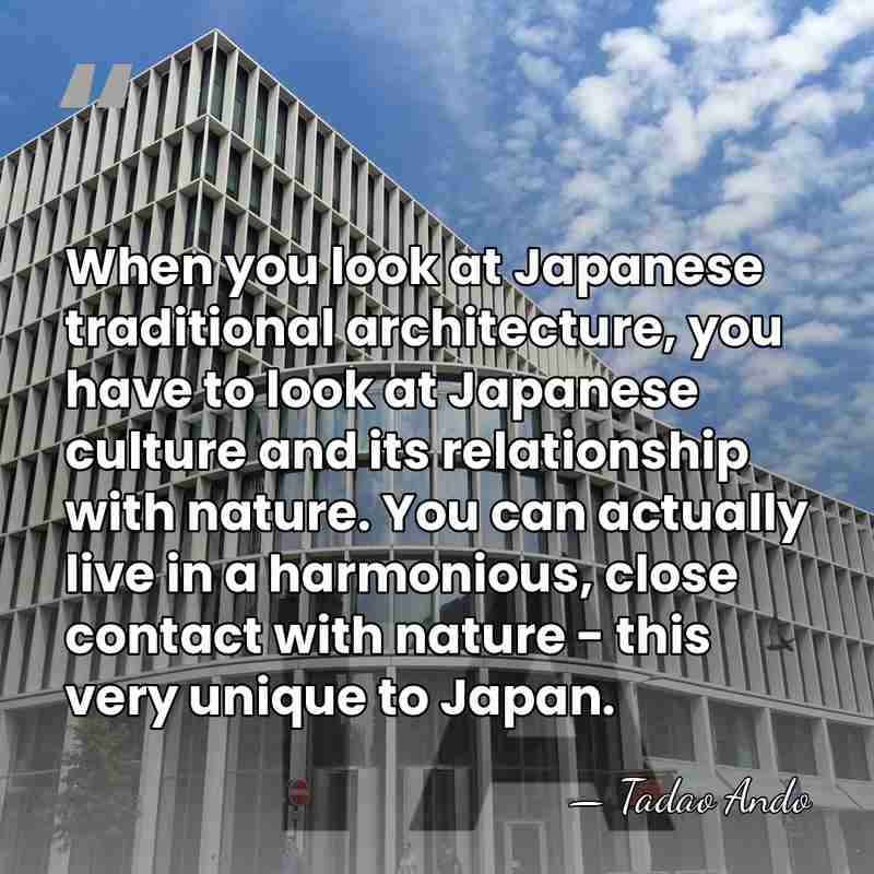 When you look at Japanese traditional architecture, you have to look at&hellip; - Tadao Ando