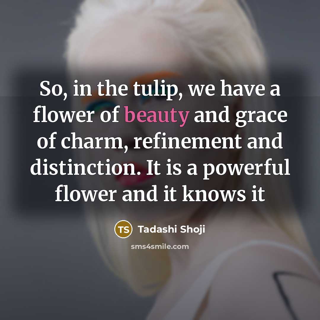 “So, in the tulip, we have a flower of beauty…” quote by Tadashi Shoji