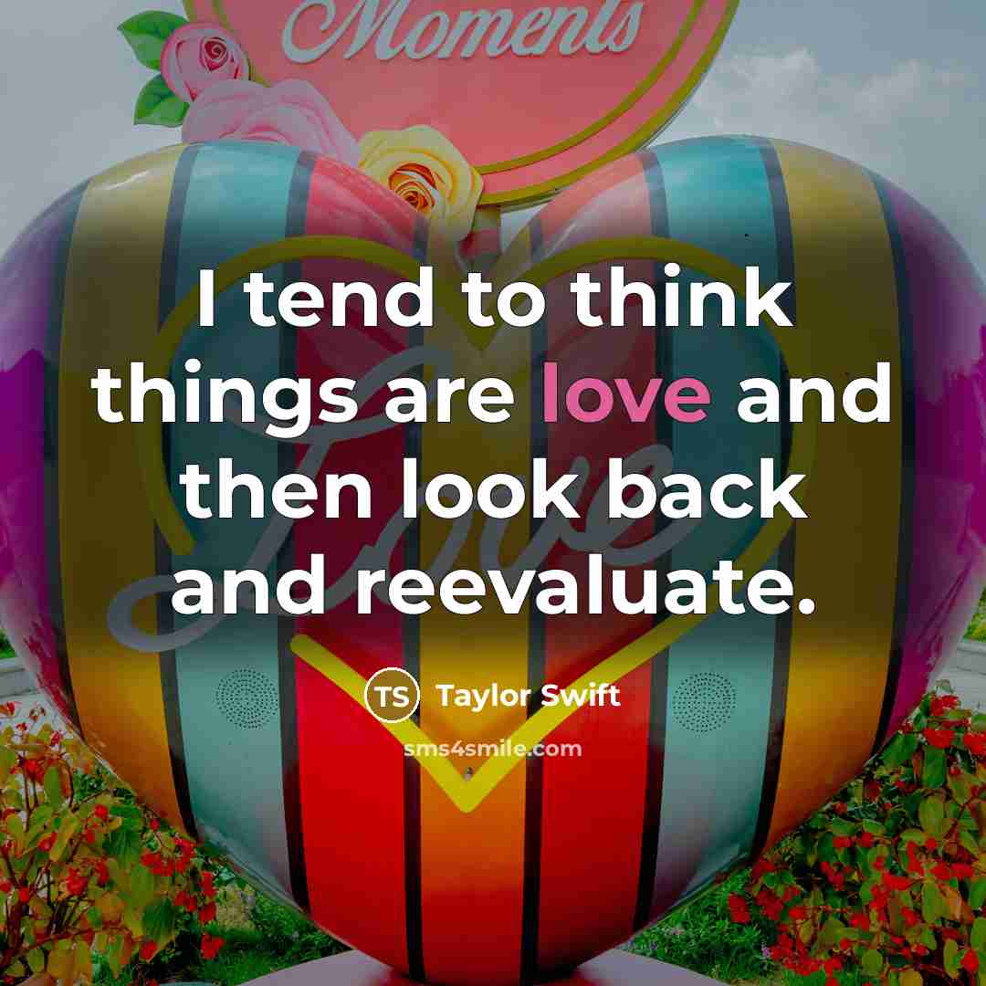 “I tend to think things are love and then look…” quote by Taylor Swift
