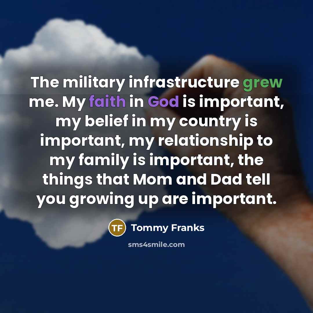“The military infrastructure grew me. My faith in God is…” quote by Tommy Franks