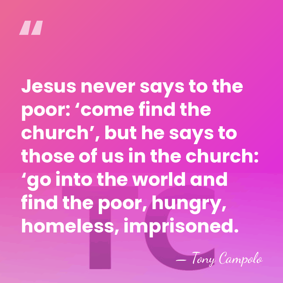Jesus never says to the poor: ‘come find the church’, but he&hellip; - Tony Campolo