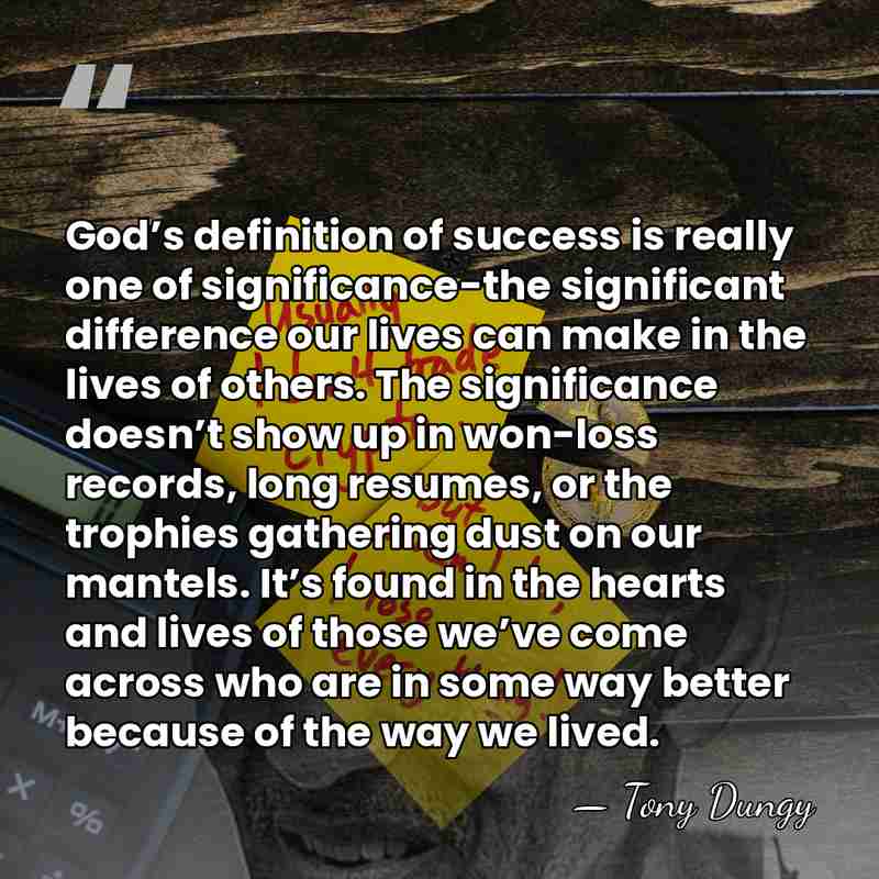 God’s definition of success is really one of significance-the significant difference our&hellip; - Tony Dungy