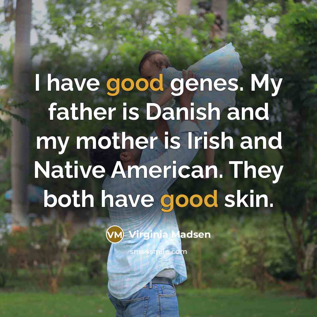 “I have good genes. My father is Danish and my…” quote by Virginia Madsen